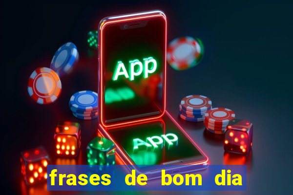 frases de bom dia motivacional trabalho